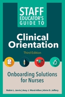 Staff Educator's Guide to Clinical Orientation, Third Edition: Onboarding Solutions for Nurses 1646481402 Book Cover