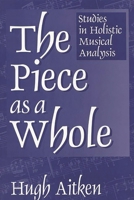 The Piece as a Whole: Studies in Holistic Musical Analysis 0275960382 Book Cover