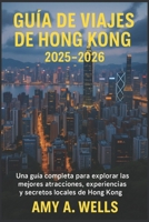 GUÍA DE VIAJES DE HONG KONG 2025-2026: Una guía completa para explorar las mejores atracciones, experiencias y secretos locales de Hong Kong (Spanish Edition) B0FLY28LKD Book Cover