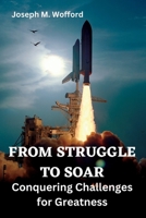 From Struggle to Soar: Conquering Challenges for Greatness. B0CFMFN88L Book Cover