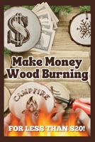 Make Money Wood Burning: How to Turn the Craft of Wood Burning into a Side Hustle for Less Than $20! Have Fun & Make Money. Includes 30 Easy Designs. B0CS9C8W42 Book Cover