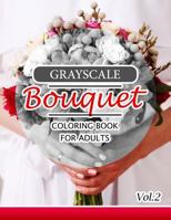 Grayscale Bouquet Coloring Book For Adutls Volume 2: A Adult Coloring Book of Flowers, Plants & Landscapes Coloring Book for adults 153904906X Book Cover