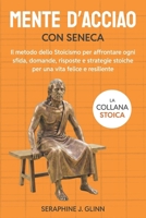 Mente d'acciaio con Seneca: Il metodo dello Stoicismo per affrontare ogni sfida, domande, risposte e strategie stoicheper una vita felice e resiliente (La collana stoica) (Italian Edition) B0GKD1TC2N Book Cover