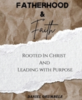 FATERHOOD & FAITH: Rooted In Christ And Leading with Purpose (Shabriya Hill) B0FCSL7T4H Book Cover