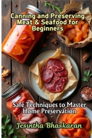 Canning and Preserving Meat & Seafood for Beginners: Safe Techniques to Master Home Preservation (The Ultimate Canning & Preserving Guide for Beginners) B0F2853CCM Book Cover