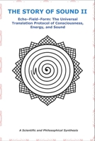 THE STORY OF SOUND - II: Echo–Field–Form: The Universal Translation Protocol of Consciousness, Energy, and Sound B0FDQ6QWZB Book Cover