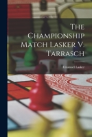 The Championship Match Lasker V. Tarrasch 1015716261 Book Cover