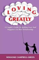 Loving Greatly: A Couple's Guide to Igniting Love and Happiness in Their Relationship 149355767X Book Cover