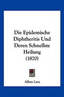 Die Epidemische Diphtheritis Und Deren Schnellste Heilung (1870) 1145010644 Book Cover