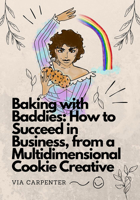 Baking with Baddies: How to Succeed in Business, from a Multidimensional Cookie Creative 1648415350 Book Cover