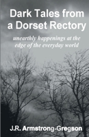 Dark Tales from a Dorset Rectory: unearthly happenings at the edge of the everyday world 1910734594 Book Cover