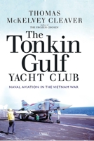 The Tonkin Gulf Yacht Club: Naval Aviation in the Vietnam War 1472845943 Book Cover
