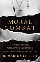 Moral Combat: How Sex Divided American Christians and Fractured American Politics 0465094759 Book Cover