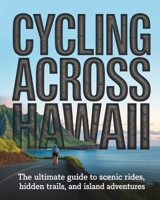 CYCLING ACROSS HAWAII: THE ULTIMATE GUIDE TO SCENIC RIDES, HIDDEN TRAILS, AND ISLAND ADVENTURES B0GJNJT7H4 Book Cover