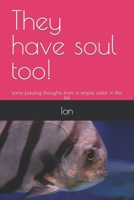 They have soul too!: some passing thoughts from a simple visitor in this life B0BSJFYDC8 Book Cover