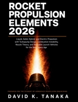 ROCKET PROPULSION ELEMENTS 2026: Liquid, Solid, Hybrid, and Electric Propulsion with Turbopump Design, Combustion Instability, Nozzle Theory, and Reusable Launch Vehicles for the New Space Age B0H6TRFTWL Book Cover