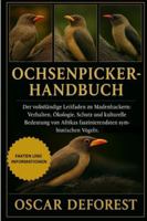 Ochsenpicker-Handbuch: Der vollständige Leitfaden zu Madenhackern: Verhalten, Ökologie, Schutz und kulturelle Bedeutung von Afrikas faszinierendsten symbiotischen Vögeln. B0G3Y814PL Book Cover