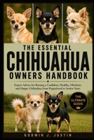 THE ESSENTIAL CHIHUAHUA OWNERS HANDBOOK: Expert Advice for Raising a Confident, Healthy, Obedient, and Happy Chihuahua from Puppyhood to Senior Years B0HGMLVZSS Book Cover