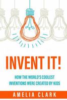 Invent It!: How the World's Coolest Inventions Were Created by Kids; Becoming a Creative Inventor and Entrepreneur 1965256562 Book Cover