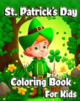 St. Patrick's Day Coloring Book for Kids: Happy Saint Patrick's coloring pages with Shamrocks, Leprechauns, Lucky Clovers B0C7VD6CL9 Book Cover