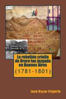La rebelion criolla de Oruro fue juzgada en Buenos Aires: (1781-1801) 1505641713 Book Cover