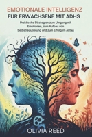 EMOTIONALE INTELLIGENZ FÜR ERWACHSENE MIT ADHS: Praktische Strategien zum Umgang mit Emotionen, zum Aufbau von Selbstregulierung und zum Erfolg im Alltag (German Edition) B0F52LG1NK Book Cover