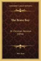 The Brave Boy: Or Christian Heroism 1104481324 Book Cover