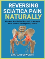 Reversing Sciatica Pain Naturally: A Proven, Non-Medical Approach to Managing Nerve Pressure and Regaining Comfort B0FVXQXRGR Book Cover