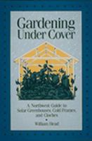 Gardening Under Cover: A Northwest Guide to Solar Greenhouses, Cold Frames, and Cloches 0912365234 Book Cover