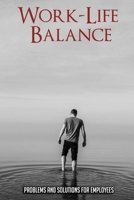 Work-Life Balance: Problems And Solutions For Employees: Burnout Recovery B095LH163P Book Cover