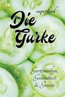 Superfood - Die Gurke - Gartenanbau, Gesundheit & Genuss: mit vielen Infos rund um die Gurke - über den Anbau, die gesundheitlichen Vorteile und die ... in Küche & für Körperpflege (German Edition) B0GNTPKR8N Book Cover