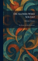 Die Katrin Wird Soldat: Ein Roman Aus ElsaÃ -Lothringen (German Edition) 1025604660 Book Cover