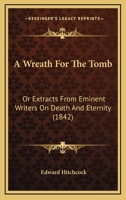 A Wreath For The Tomb: Or Extracts From Eminent Writers On Death And Eternity 1166461203 Book Cover
