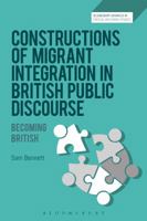 Constructions of Migrant Integration in British Public Discourse: Becoming British 1350123129 Book Cover