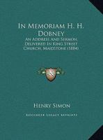 In Memoriam H. H. Dobney: An Address And Sermon, Delivered In King Street Church, Maidstone 1169557597 Book Cover
