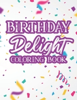 Birthday Delight Coloring Book: Coloring Pages For Relaxation, Birthday Illustrations And Designs To Color For Kids And Adults B08HQ25MTL Book Cover