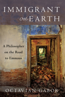Immigrant on Earth: A Philosopher on the Road to Emmaus B0F54C3FV7 Book Cover