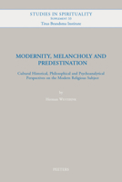 Modernity, Melancholy and Predestination: Cultural Historical, Philosophical and Psychoanalytical Perspectives on the Modern Religious Subject 9042939842 Book Cover