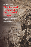 The Severed Head and the Grafted Tongue: Literature, Translation and Violence in Early Modern Ireland 1107614708 Book Cover