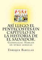 As� Llego El Pentecost�s: Un Cap�tulo En La Historia de El Salvador.: Historia de Las Asambleas de Dios de El Salvador 1500249335 Book Cover