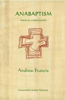 Anabaptism: Radical Christianity 0955841534 Book Cover
