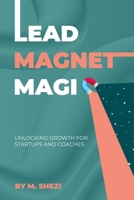 Lead Magnet Magic: Unlocking Growth for Startups and Coaches B0F4MCJ3Y8 Book Cover
