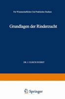 Grundlagen Der Rinderzucht: Eine Darstellung Der Wichtigsten Fur Die Entwicklung Der Leistungen Und Der Korperformen Des Rindes Ursachlichen, Physiologisch-Anatomischen, Zoologisch-Palaontologischen,  3662271818 Book Cover
