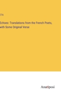 Echoes: Translations from the French Poets, with Some Original Verse 3382824965 Book Cover