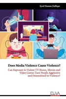 Does Media Violence Cause Violence?: Can exposure to Violent TV Shows, Movies and Video Games turn people Aggressive and Desensitized to Violence? 1636481485 Book Cover