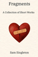Fragments: A Collection of Short Works B0FSSL31K5 Book Cover