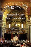 Bamboozled! Besieged by Lies, Man Never a Sinner: How World Leaders Use Religion to Control the Populace 1461063590 Book Cover