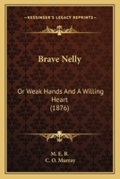 Brave Nelly: Or, Weak Hands and a Willing Heart 0526194391 Book Cover