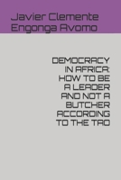DEMOCRACY IN AFRICA: HOW TO BE A LEADER AND NOT A BUTCHER ACCORDING TO THE TAO B0991C77SK Book Cover