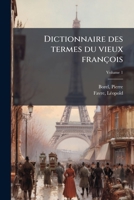 Dictionnaire Des Termes Du Vieux Fran�ois: Ou, Tr�sor Des Recherches & Antiquit�s Gauloises & Fran�oises, Volume 1... 1245978918 Book Cover